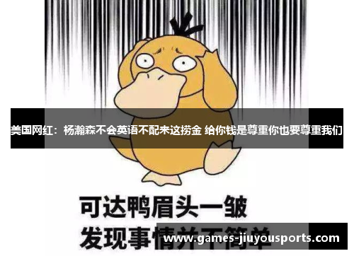 美国网红：杨瀚森不会英语不配来这捞金 给你钱是尊重你也要尊重我们
